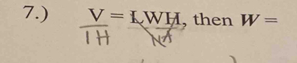 7.) LWH , then W=