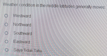 Weather condition in the middle latitudes generally moves:
Westward
Northward
Southward
Eastward
Saya Tidak Tahu.