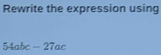 Rewrite the expression using
54abc-27ac