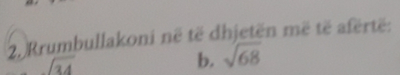 Rrumbullakoni në të dhjetën më të afërtë:
sqrt(34)
b. sqrt(68)