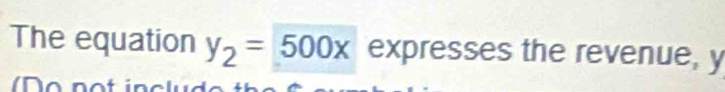 The equation y_2=500x expresses the revenue, y