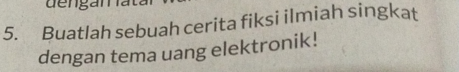 dengan iata 
5. Buatlah sebuah cerita fiksi ilmiah singkat 
dengan tema uang elektronik!