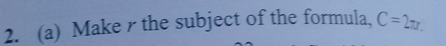 Make rthe subject of the formula, C=2π r.