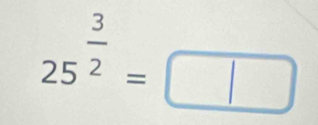 25^(frac 3)2=□