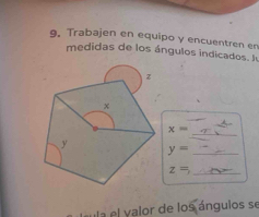 Trabajen en equipo y encuentren en 
medidas de los ángulos indicados. I 
_
x=
y= _ 
_ z=
la el valor de los ángulos se