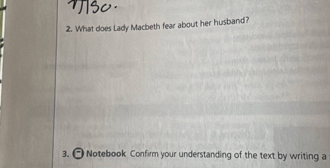 What does Lady Macbeth fear about her husband? 
3. Notebook Confirm your understanding of the text by writing a