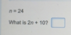 n=24
What is 2n+10 ? □