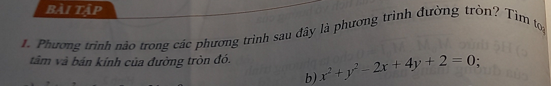 bài tập 
. Phương trình nào trong các phương trình sau đây là phương trình đường tròn? Tìm toại 
vâm và bán kính của đường tròn đó. 
b) x^2+y^2-2x+4y+2=0.