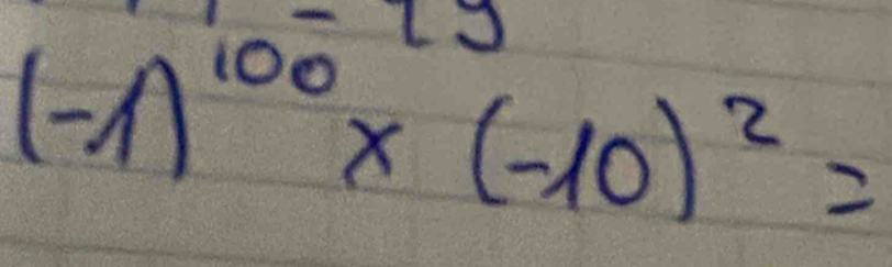 -2y
(-1)^100* (-10)^2=