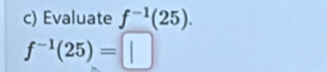 Evaluate f^(-1)(25).
f^(-1)(25)=□