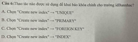 Thao tác nào được sử dụng để khai báo khóa chính cho trường idBannhac?
A. Chọn "Create new index" → "UNIQUE"
B. Chọn "Create new index" → 'PRIMARY"
C. Chọn "Create new index" → "FOREIGN KEY"
D. Chọn "Create new index" → "INDEX"