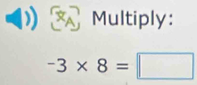 XA Multiply:
-3* 8=□