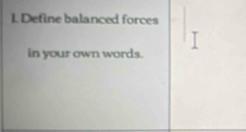 Define balanced forces 
in your own words.