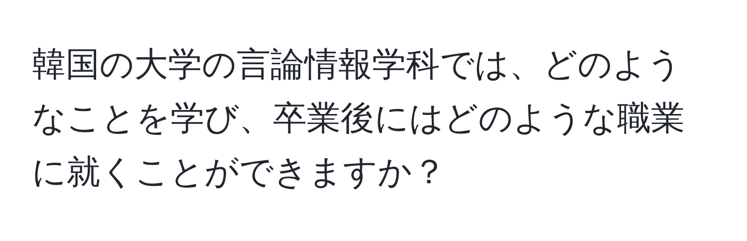 韓国の大学の言論情報学科では、どのようなことを学び、卒業後にはどのような職業に就くことができますか？