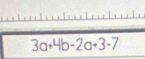 3a+4b-2a+3-7