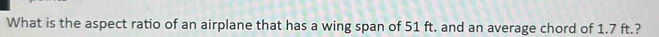 What is the aspect ratio of an airplane that has a wing span of 51 ft. and an average chord of 1.7 ft.?