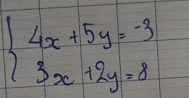 beginarrayl 4x+5y=-3 3x+2y=8endarray.