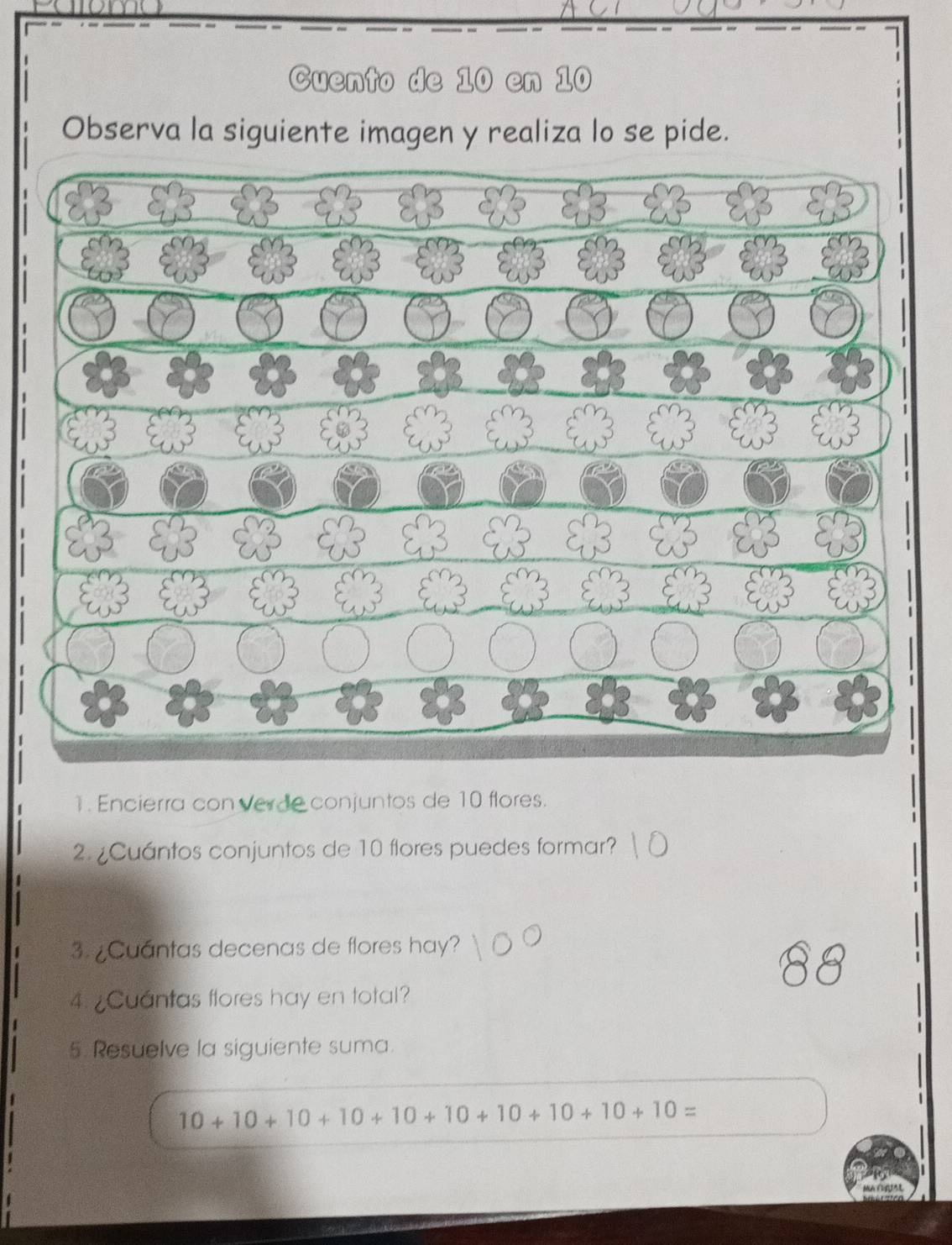 ¿Cuántos conjuntos de 10 flores puedes formar? 
3.¿Cuantas decenas de flores hay? 
4: ¿Cuantas flores hay en total? 
5. Resuelve la siguiente suma.
10+10+10+10+10+10+10+10+10+10=