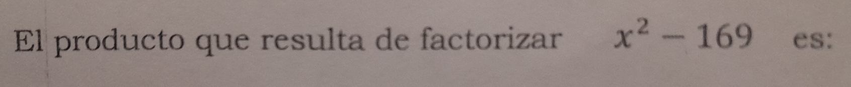 El producto que resulta de factorizar x^2-169 es: