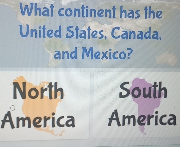 What continent has the 
United States, Canada, 
and Mexico? 
North South 
America America