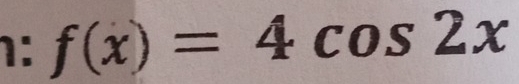 1: f(x)=4cos 2x