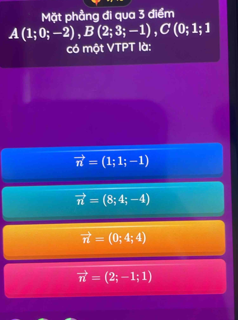 Mặt phẳng đi qua 3 điểm
A(1;0;-2), B(2;3;-1), C(0;1;1
có một VTPT là:
vector n=(1;1;-1)
vector n=(8;4;-4)
vector n=(0;4;4)
vector n=(2;-1;1)