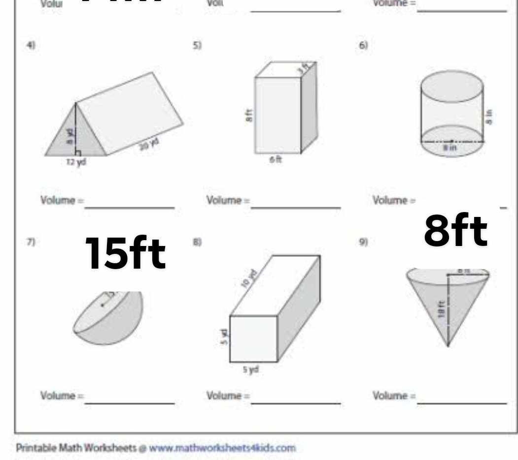 Volur olume =_ 
_ 
4 
5) 
6) 
__ 
=olume = Volume = Volume = 
7]
8ft
15ft B) 
9) 
_ 
__
Volume = Volume= Volume = 
Printable Math Worksheets @ www.mathworksheets4kids.com