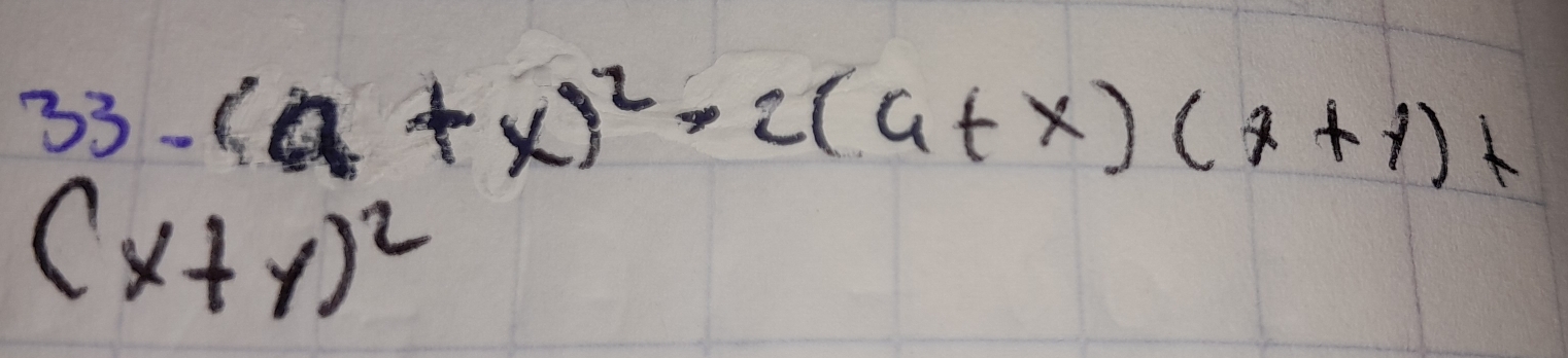 33- - (a+x)^2-2(a+x)(x+y)+
(x+y)^2