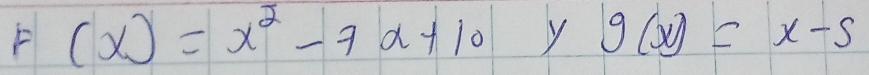 F(x)=x^2-7x+10 y g(x)=x-5