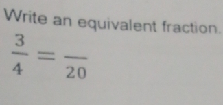 Write an equivalent fraction.
 3/4 =frac 20