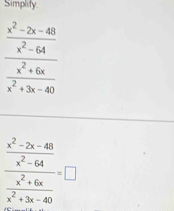 Simplify
frac  (x^2-2x-48)/x^2-64  (x^2+6x)/x^2+3x-40 =□