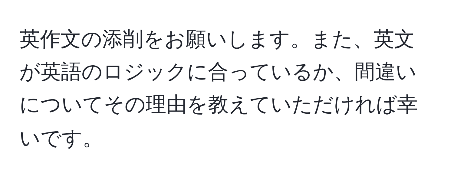 英作文の添削をお願いします。また、英文が英語のロジックに合っているか、間違いについてその理由を教えていただければ幸いです。