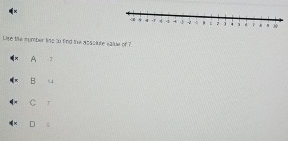 ×
-10 -9 -8 -7 -6 -5 -4 -3 -2 -1 。 1 2 3 4 5 6 7 8 9 10
Use the number line to find the absolute value of 7.
x A -7
x B 14
× C 7
× 0