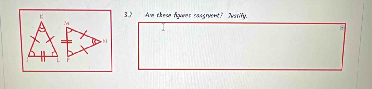 K
3.) Are these figures congruent? Justify.
M
*
N
J
P