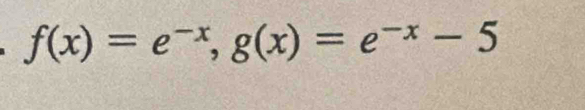 f(x)=e^(-x), g(x)=e^(-x)-5