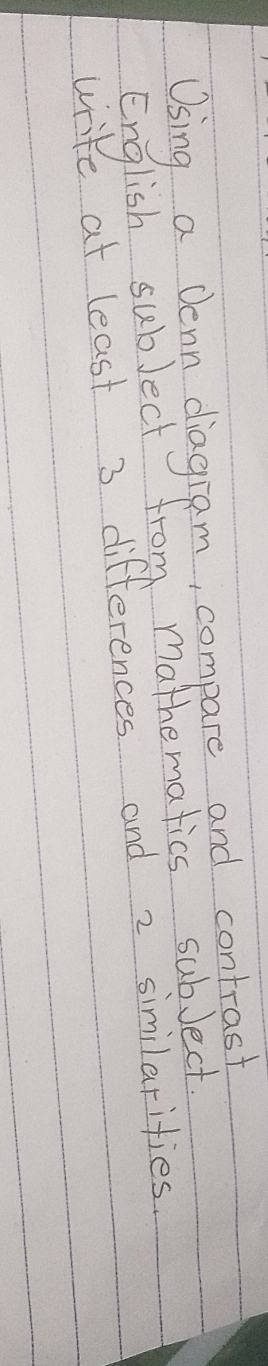 Osing a denn diagiam, compare and contrast 
English subject from mathematics subject. 
write at least 3 differences and 2 similarities.