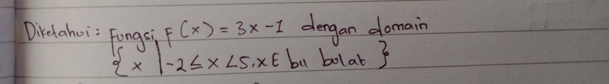 Direlahoi: Fongsi
F(x)=3x-1 dergan domain
(x|-2≤ x<5,x∈ by bolat )°