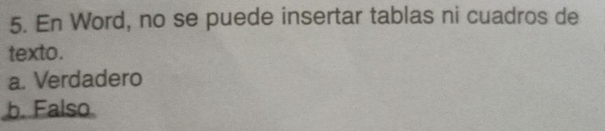 En Word, no se puede insertar tablas ni cuadros de
texto.
a. Verdadero
b. Falso