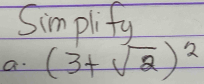 Simplify 
a. (3+sqrt(2))^2