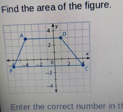 Find the area of the figure. 
Enter the correct number in th