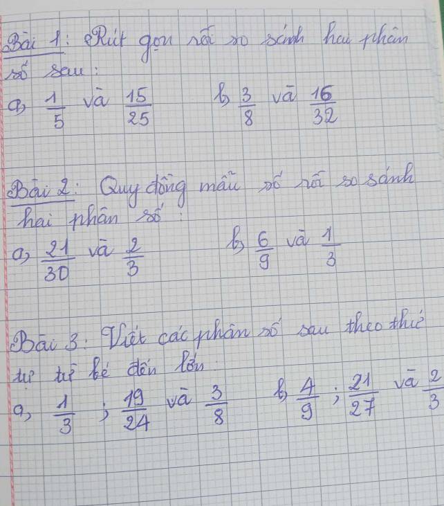 Bài 4ì epù gou nā do sānh hau thàn 
1o6 Seu:
 1/5   15/25 
 3/8  vā
 16/32 
ài Quy dàing máu zó hú so sawl 
hai phān só 
B
 21/30  va  2/3   6/9  vè  1/3 
BBāi 8: Wat cac phan nó sau theo the 
u tì bè dòn Rǒu 
a,  1/3 ;  19/24  và  3/8   4/9 ;  21/27  vā  2/3 