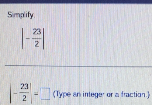 Solved: Simplify. |- 23/2 | |- 23/2 |= (Type an integer or a fraction ...