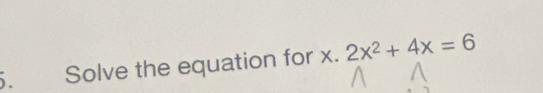 ) , Solve the equation for x. 2x^2+4x=6