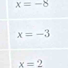 x=-8
x=-3
x=2