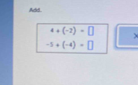 Add.
4+(-2)=□
X
-5+(-4)=□