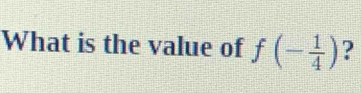 What is the value of f(- 1/4 ) ?