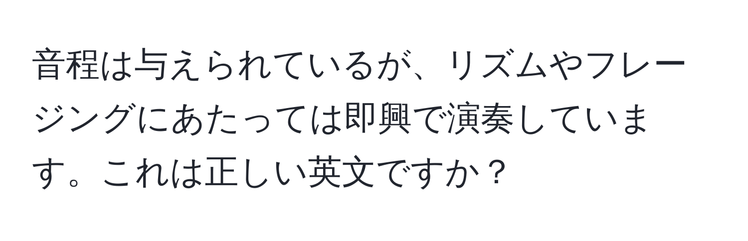 音程は与えられているが、リズムやフレージングにあたっては即興で演奏しています。これは正しい英文ですか？