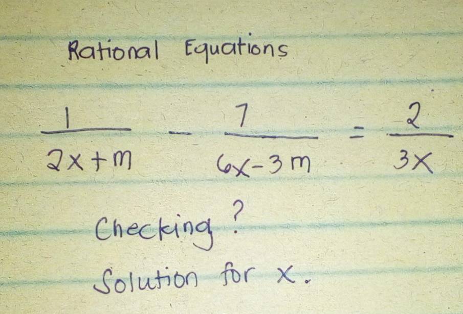 Rational Equations
 1/2x+m - 7/6x-3m = 2/3x 
checking? 
Solution for x.