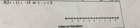 -3(2x+1) or 1-x≥ 5
Interval Notation: