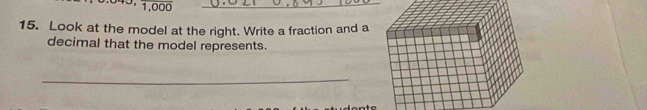 1,000 _ 
15. Look at the model at the right. Write a fraction and a 
decimal that the model represents. 
_